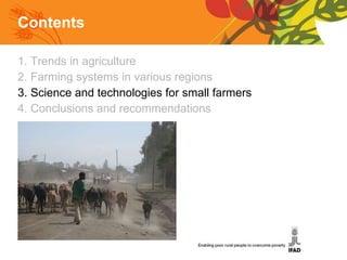 Contents 1. Trends in agriculture 2. Farming systems in various regions 3. Science and technologies for small farmers 4. Conclusions and recommendations 