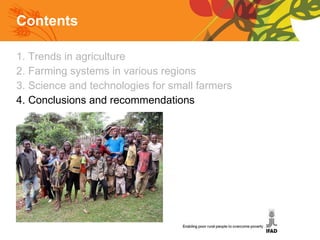 Contents 1. Trends in agriculture 2. Farming systems in various regions 3. Science and technologies for small farmers 4. Conclusions and recommendations 
