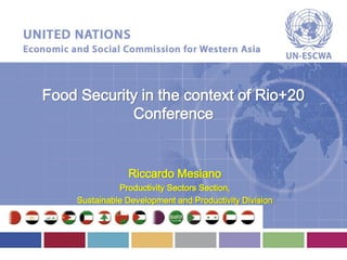 Food Security in the context of Rio+20
            Conference


                 Riccardo Mesiano
               Productivity Sectors Section,
     Sustainable Development and Productivity Division
 