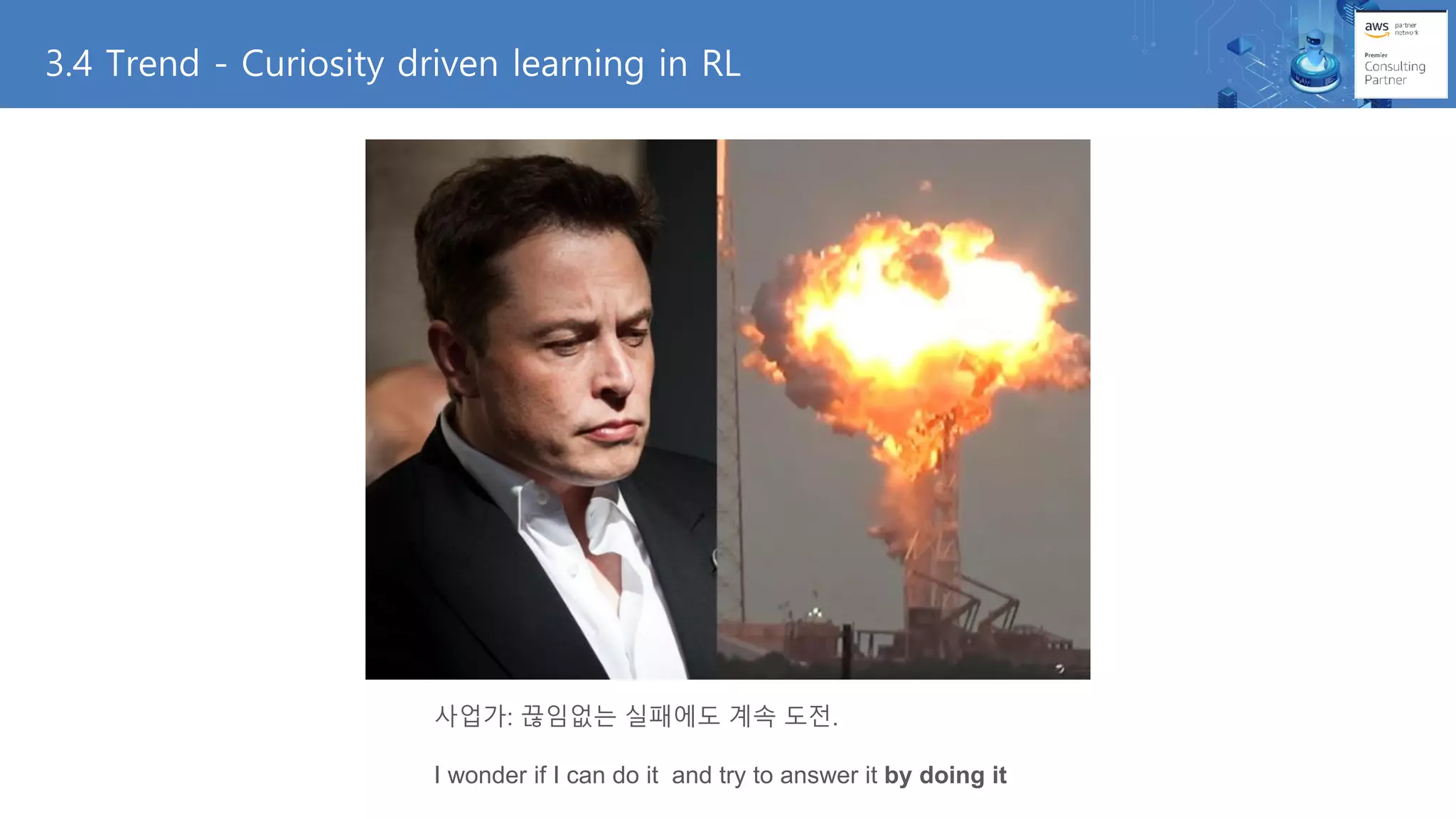 사업가: 끊임없는 실패에도 계속 도전.
I wonder if I can do it and try to answer it by doing it
3.4 Trend - Curiosity driven learning in RL
 