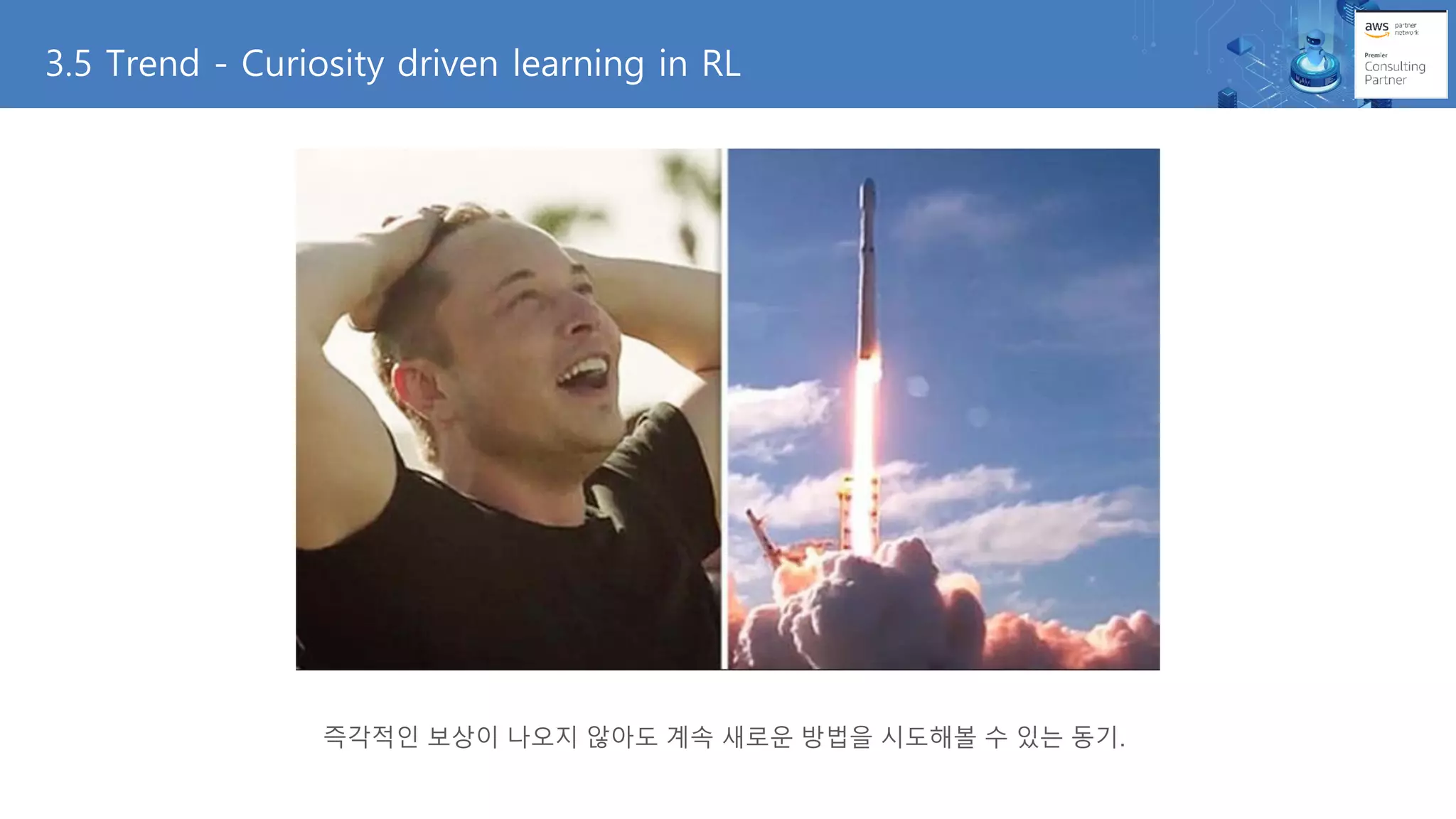 3.5 Trend - Curiosity driven learning in RL
즉각적인 보상이 나오지 않아도 계속 새로운 방법을 시도해볼 수 있는 동기.
 