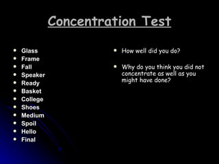 Concentration Test Glass  Frame Fall  Speaker Ready Basket College  Shoes  Medium  Spoil  Hello  Final How well did you do? Why do you think you did not concentrate as well as you might have done? 