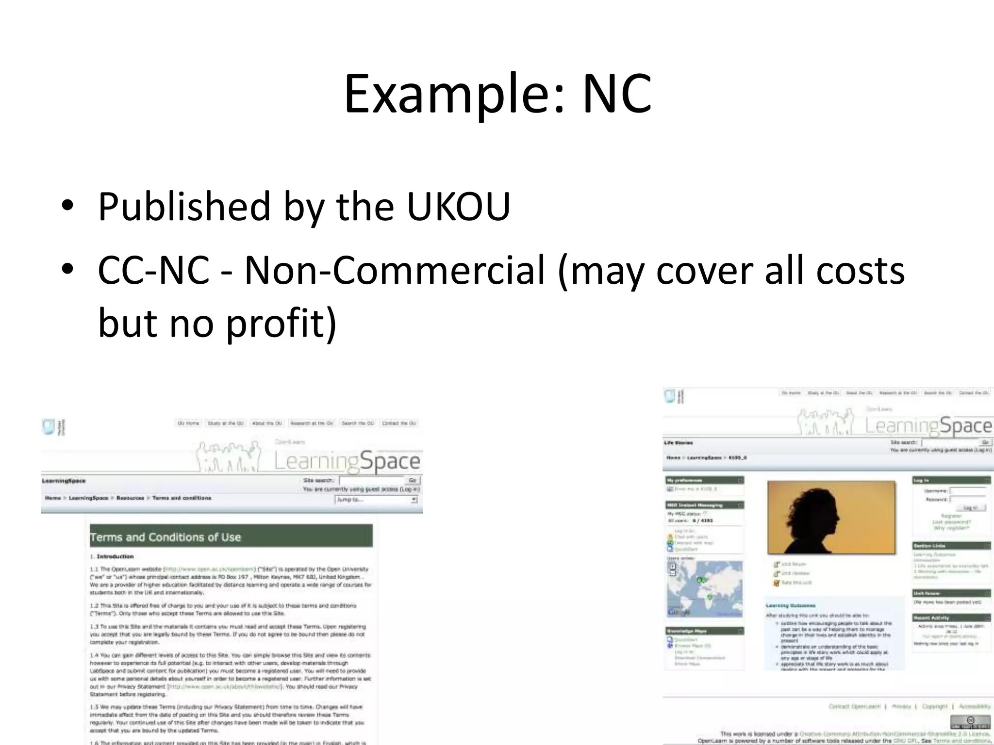 Example: NC
• Published by the UKOU
• CC-NC - Non-Commercial (may cover all costs
but no profit)
 