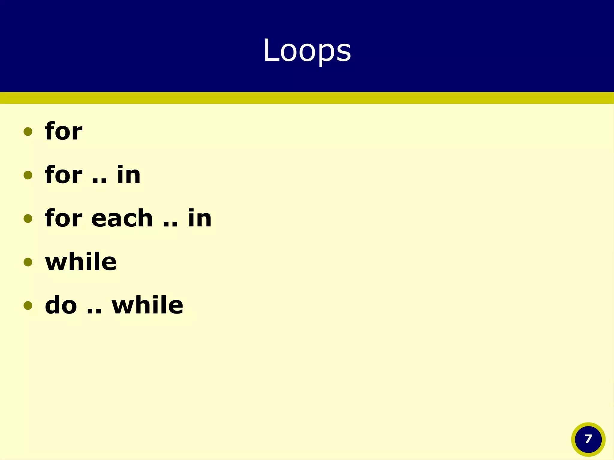 Loops for for .. in for each .. in while  do .. while 