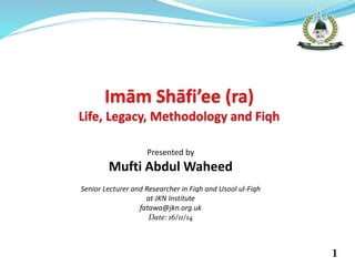 Presented by
Mufti Abdul Waheed
Senior Lecturer and Researcher in Fiqh and Usool ul-Fiqh
at JKN Institute
fatawa@jkn.org.uk
Date: 16/11/14
1
 