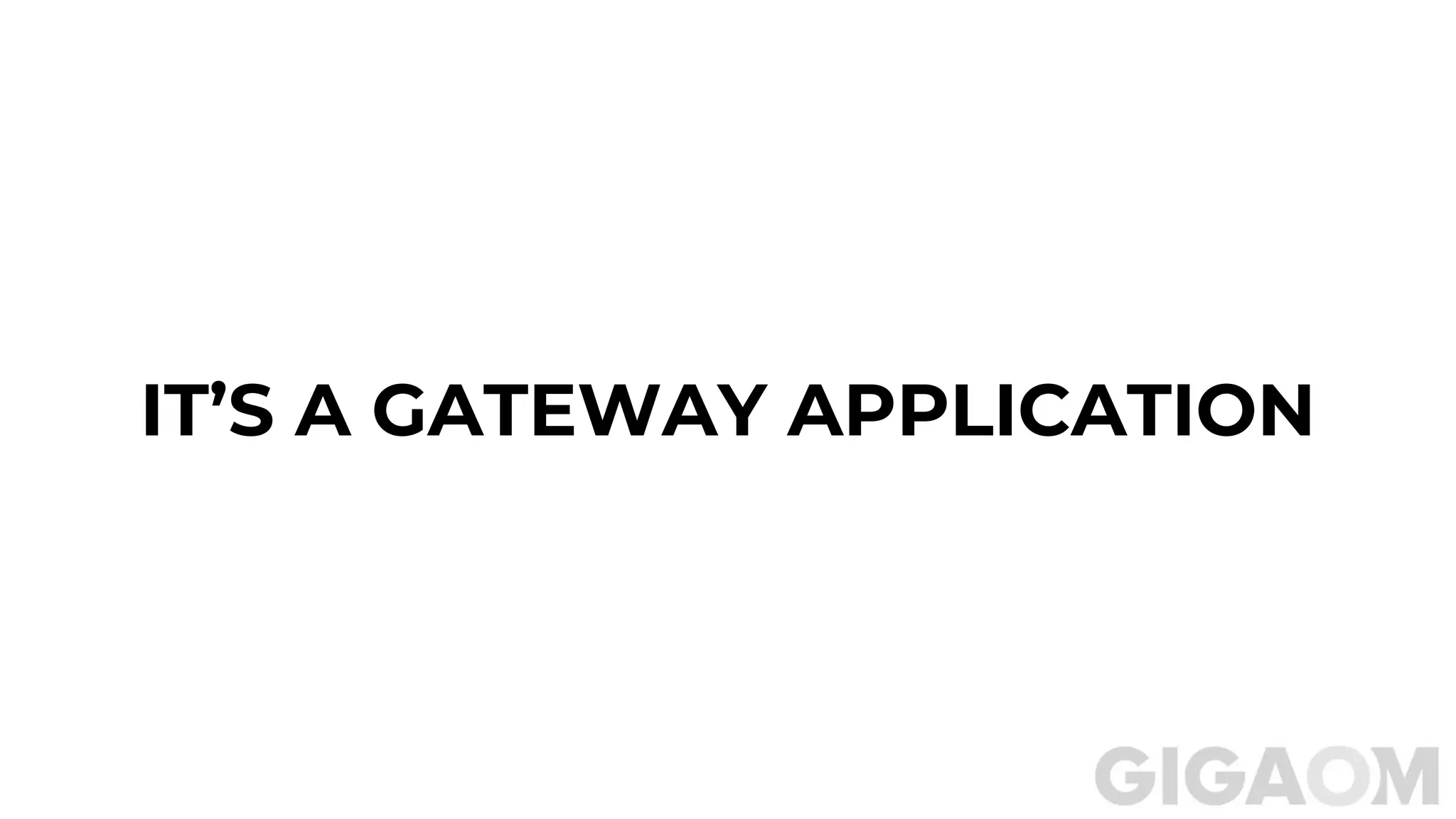 IT’S A GATEWAY APPLICATION
 