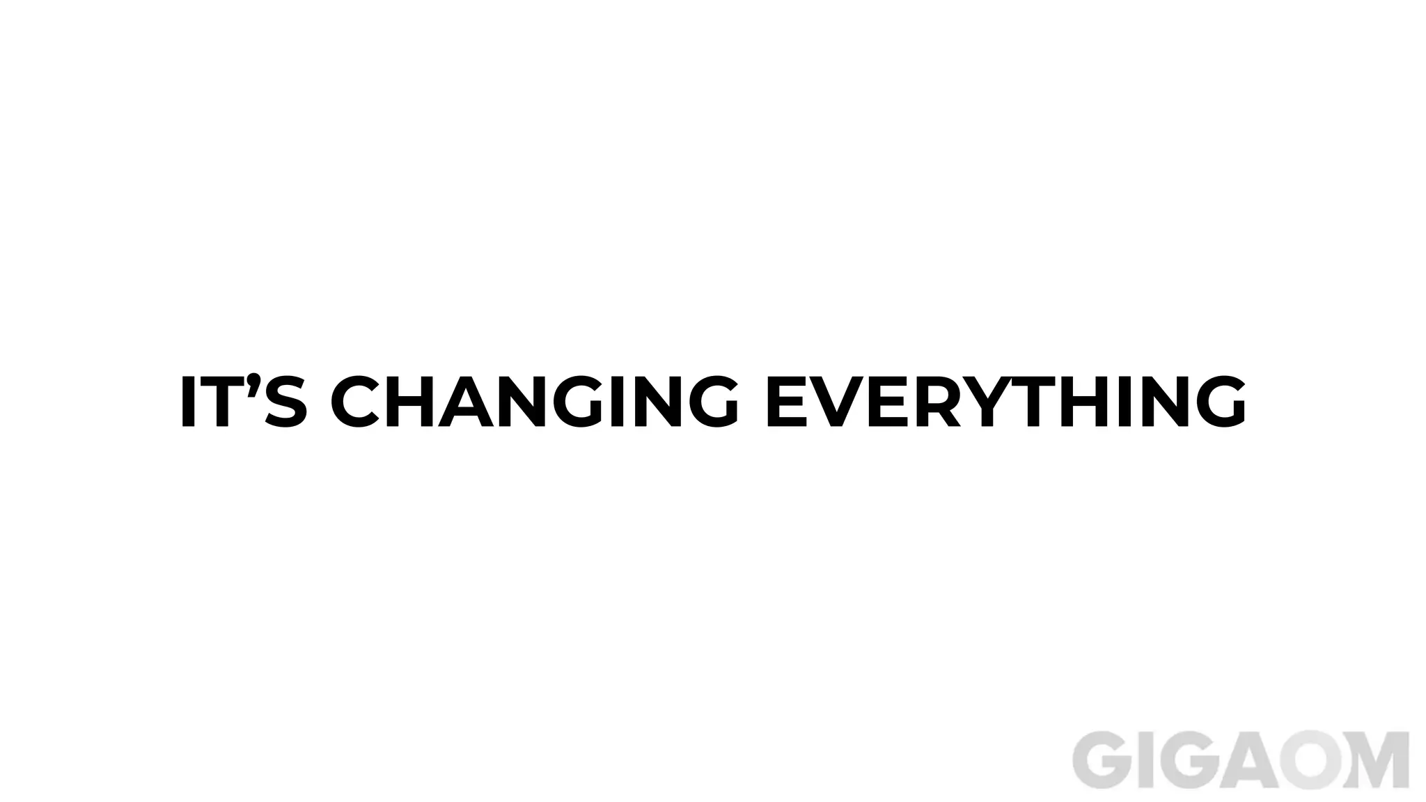 IT’S CHANGING EVERYTHING
 