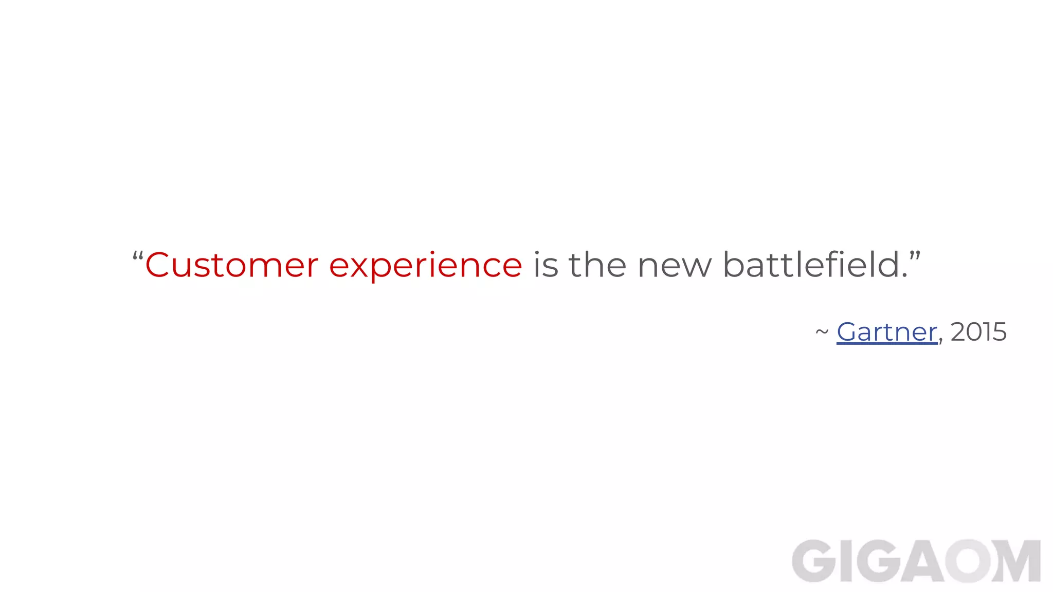 “Customer experience is the new battlefield.”
~ Gartner, 2015
 