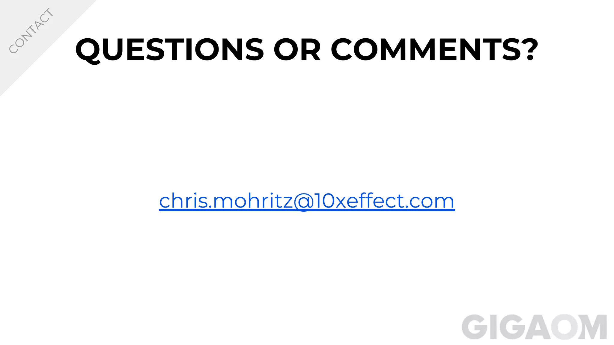 QUESTIONS OR COMMENTS?
chris.mohritz@10xeffect.com
C
O
N
TA
C
T
 
