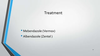 34
Treatment
•Mebendazole (Vermox)
•Albendazole (Zentel )
 