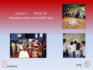 Session 4	ESD for All Planning a whole school INSET Day  LAHC GlobalEd Lima           2010 
