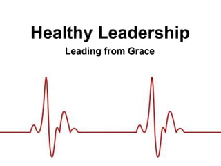 Healthy Leadership
Leading from Grace
 
