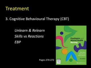 Treatment
3. Cognitive Behavioural Therapy (CBT)
Unlearn & Relearn
Skills vs Reactions
EBP
Pages 270-272
 