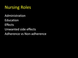 Nursing Roles
Administration
Education
Effects
Unwanted side effects
Adherence vs Non-adherence
 