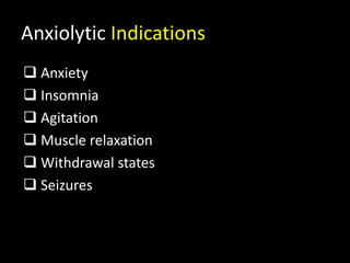 Anxiolytic Indications
 Anxiety
 Insomnia
 Agitation
 Muscle relaxation
 Withdrawal states
 Seizures
 