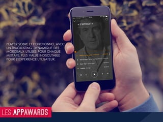 PLAYER SOBRE ET FONCTIONNEL AVEC
UN TRACKLISTING DYNAMIQUE DES
MORCEAUX UTILISÉS POUR CHAQUE
MIXTAPE. PLUS VALUE INDISCUTABLE
POUR L’EXPÉRIENCE UTILISATEUR.
 