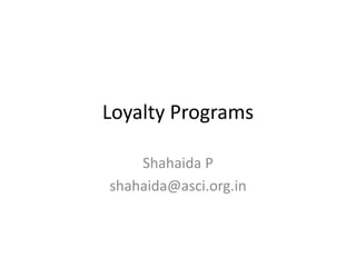 Loyalty Programs
Shahaida P
shahaida@asci.org.in
 