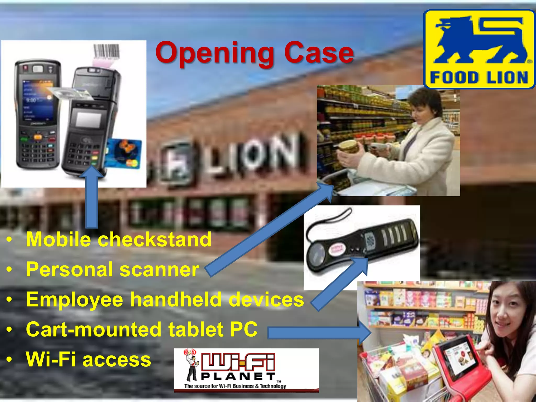 Opening Case 
• Mobile checkstand 
• Personal scanner 
• Employee handheld devices 
• Cart-mounted tablet PC 
• Wi-Fi access 
 