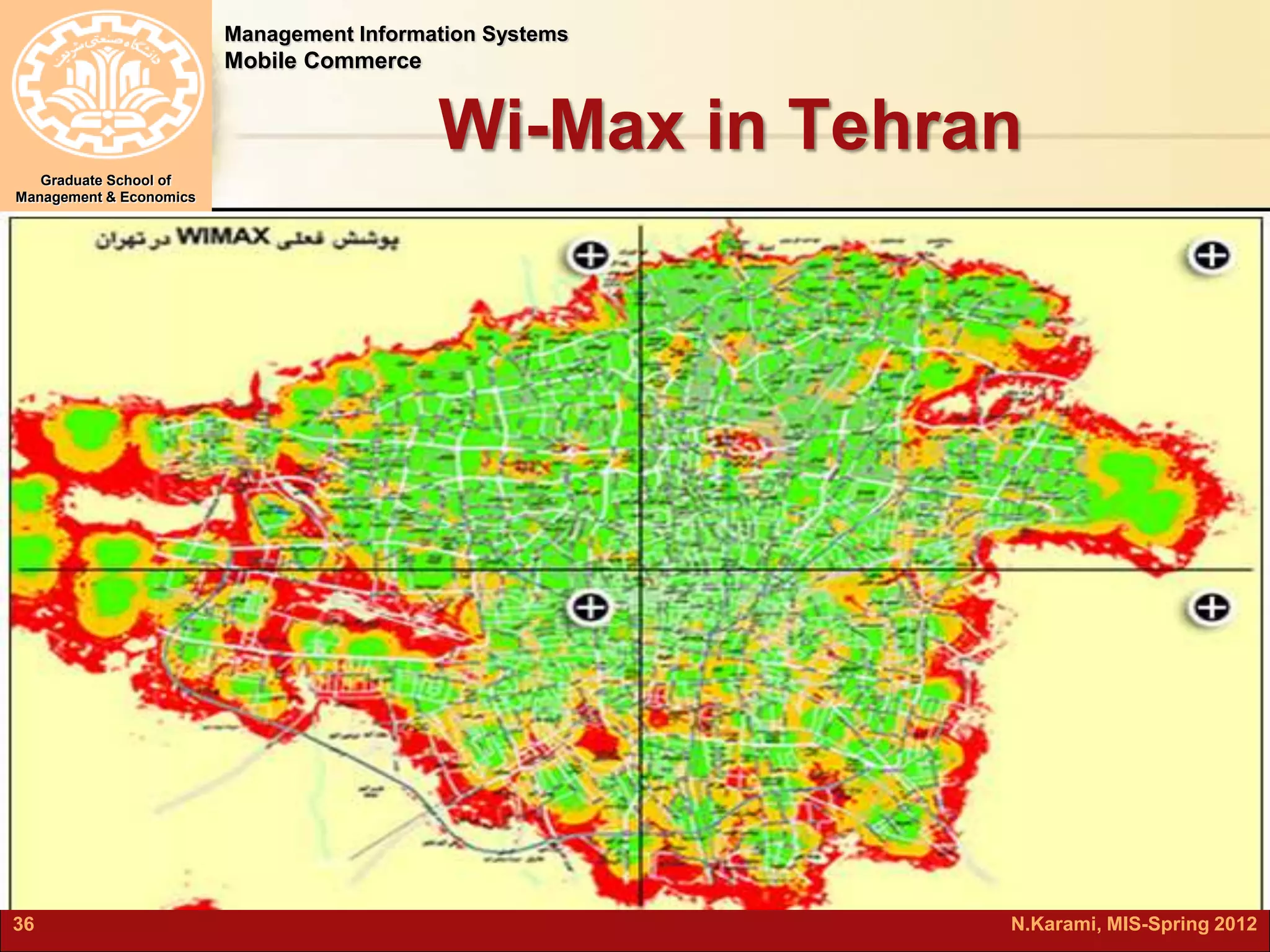Management Information Systems 
Mobile Commerce 
Graduate School of 
Management & Economics 
Wi-Max in Tehran 
36 N.Karami, MIS-Spring 2012 
 