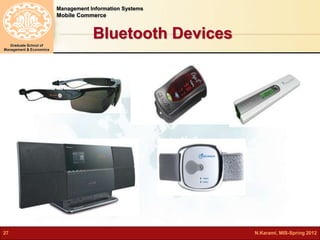 Management Information Systems 
Mobile Commerce 
Graduate School of 
Management & Economics 
Bluetooth Devices 
27 N.Karami, MIS-Spring 2012 
 
