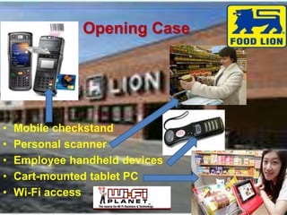 Opening Case 
• Mobile checkstand 
• Personal scanner 
• Employee handheld devices 
• Cart-mounted tablet PC 
• Wi-Fi access 
 