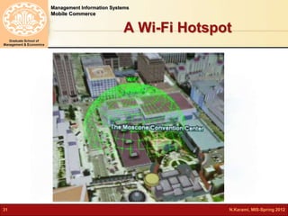 Management Information Systems 
Mobile Commerce 
Graduate School of 
Management & Economics 
A Wi-Fi Hotspot 
31 N.Karami, MIS-Spring 2012 
 