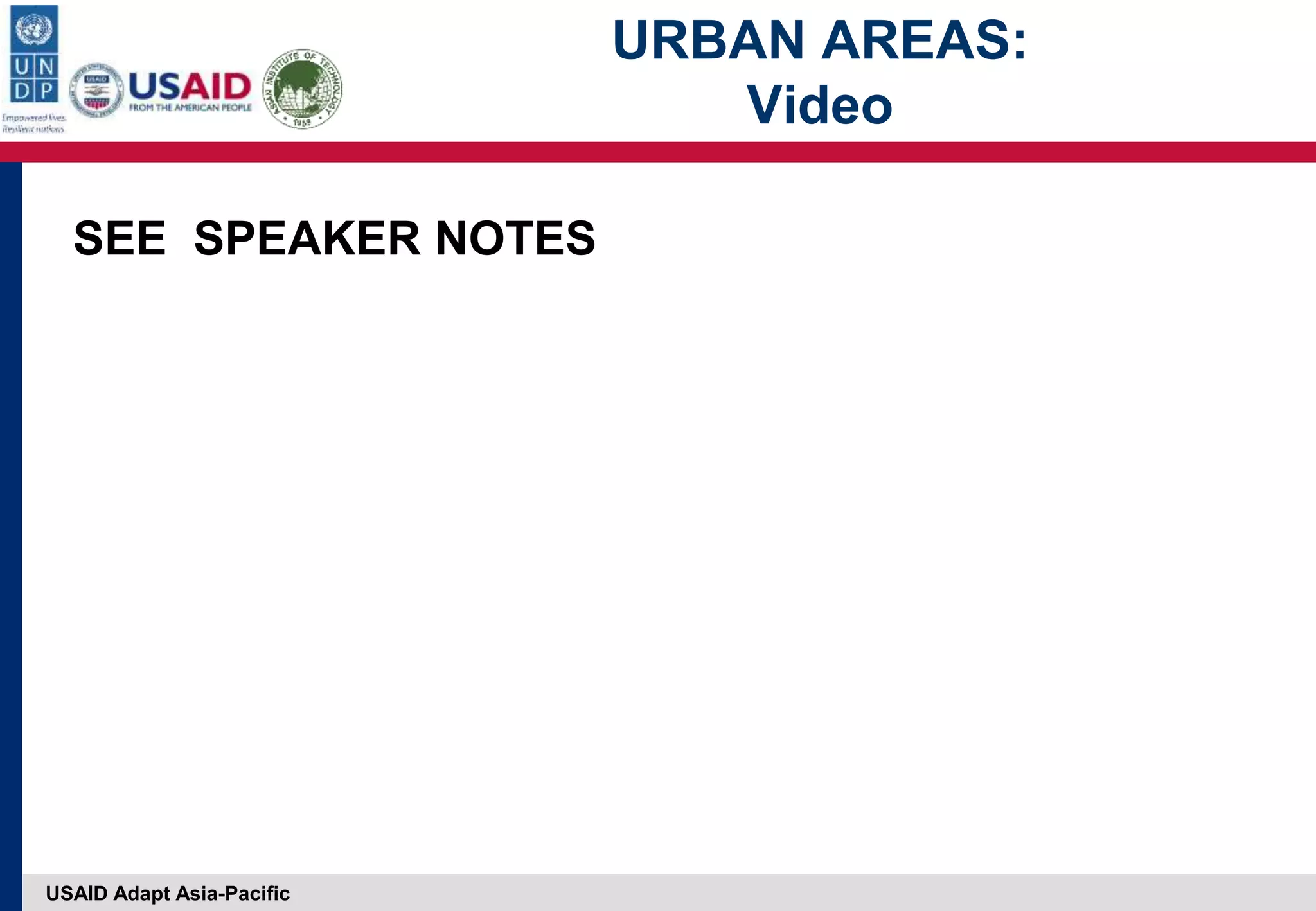 USAID Adapt Asia-Pacific
URBAN AREAS:
Video
SEE SPEAKER NOTES
 