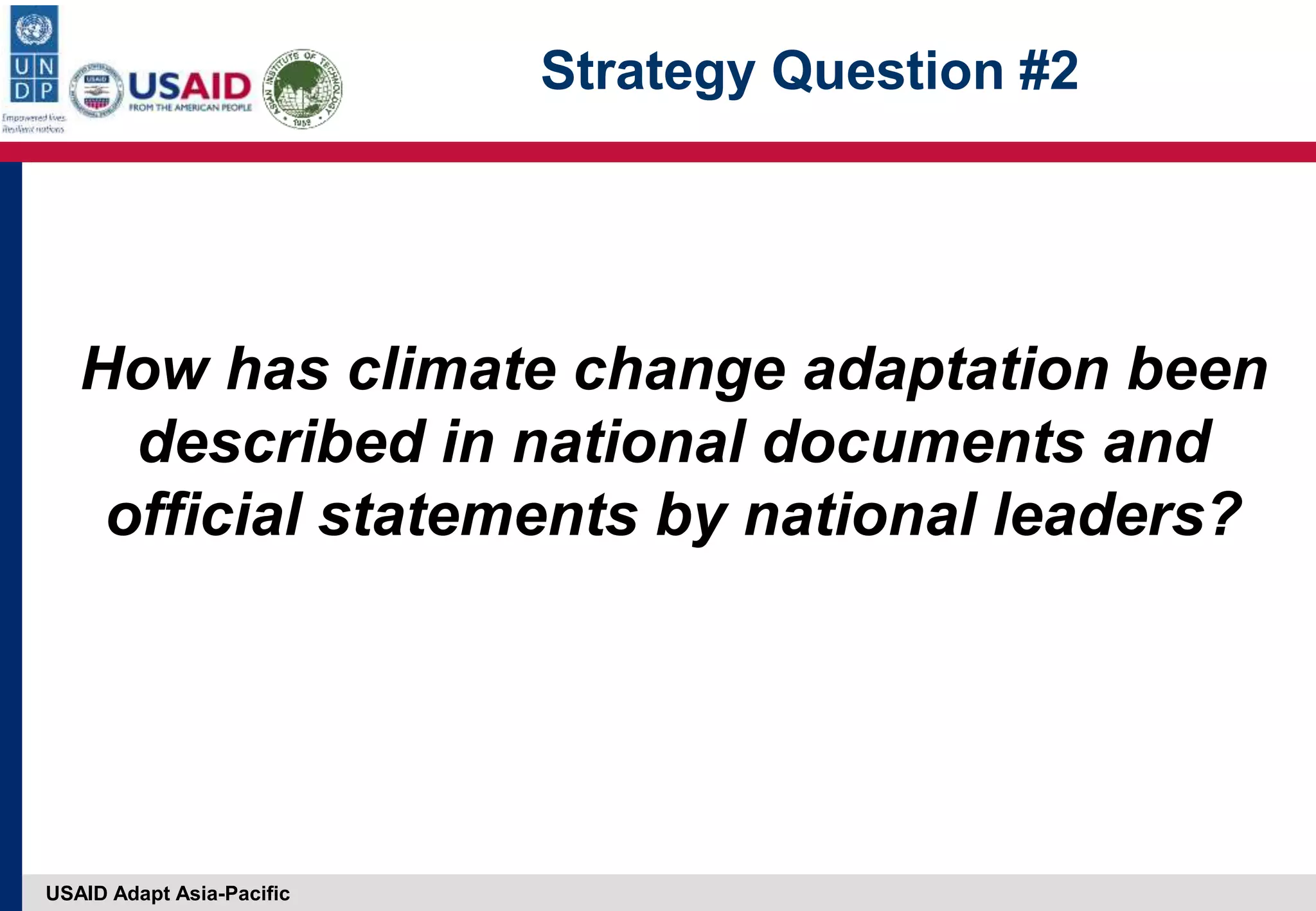 USAID Adapt Asia-Pacific
Strategy Question #2
How has climate change adaptation been
described in national documents and
official statements by national leaders?
 