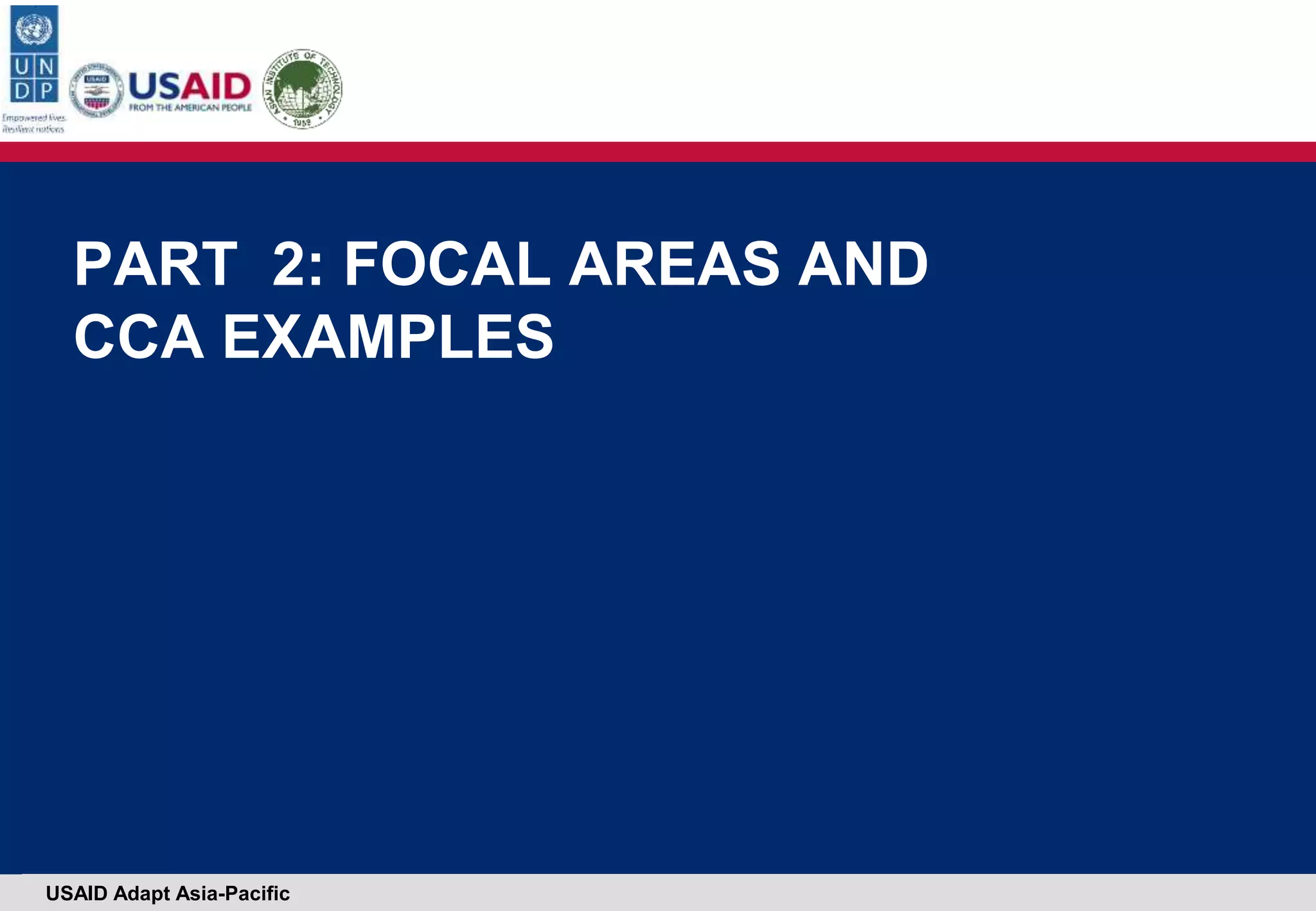 USAID Adapt Asia-Pacific
PART 2: FOCAL AREAS AND
CCA EXAMPLES
 