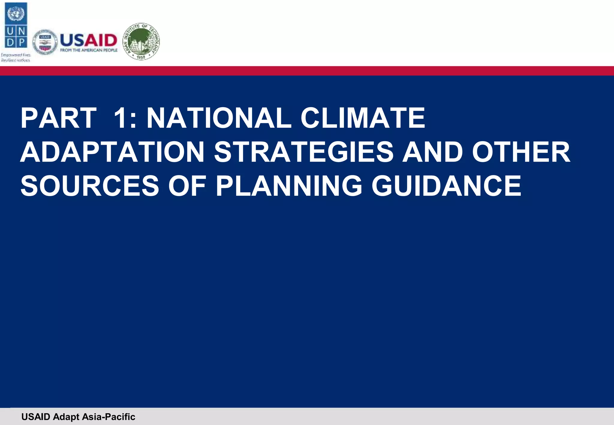 USAID Adapt Asia-Pacific
PART 1: NATIONAL CLIMATE
ADAPTATION STRATEGIES AND OTHER
SOURCES OF PLANNING GUIDANCE
 
