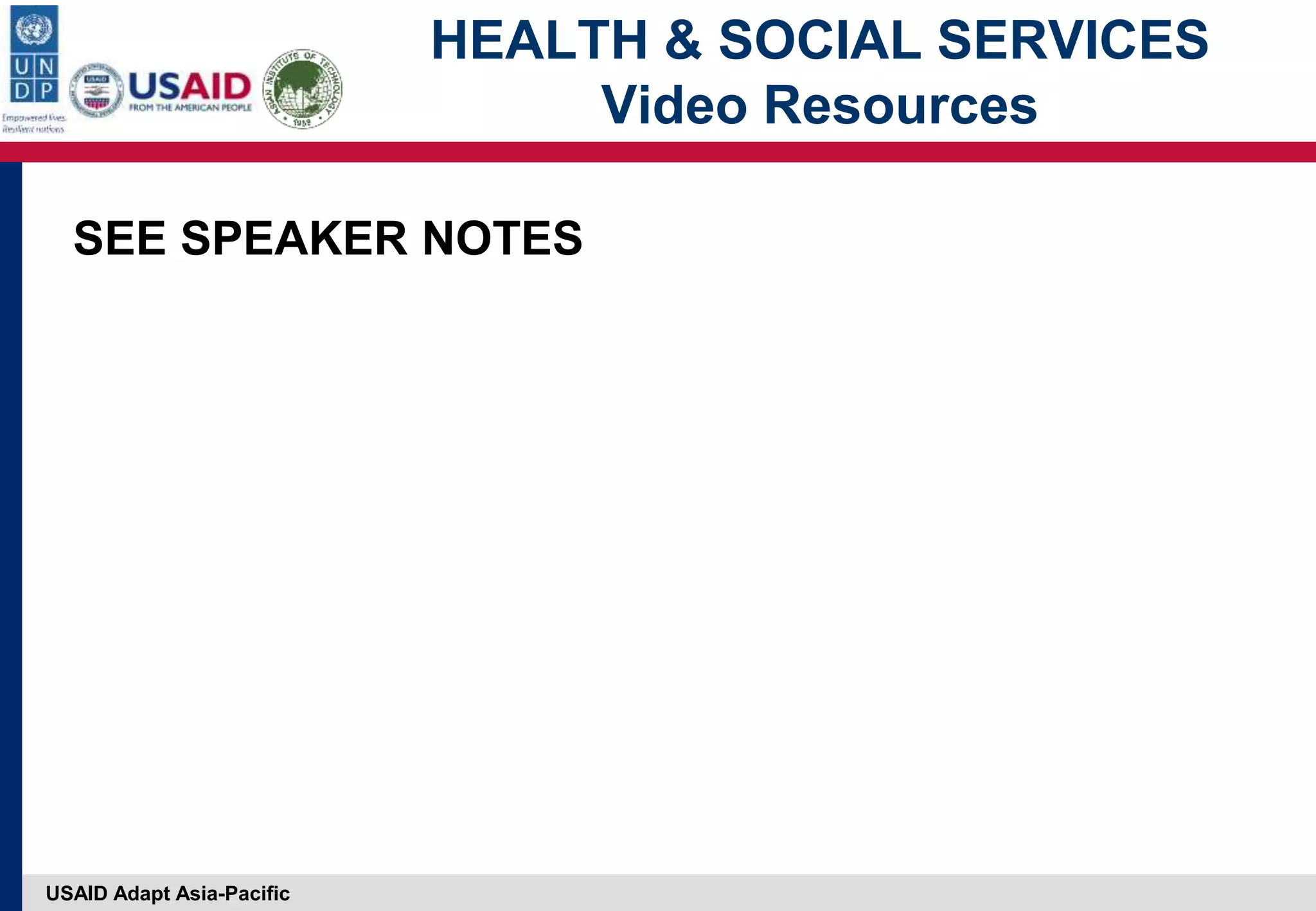 USAID Adapt Asia-Pacific
HEALTH & SOCIAL SERVICES
Video Resources
SEE SPEAKER NOTES
 