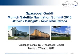 Page 1
Spaceopal GmbH
Munich Satellite Navigation Summit 2016
Munich Flashlights - News from Bavaria
Giuseppe Lenzo, CEO, spaceopal GmbH
Munich, 2nd March 2016
 