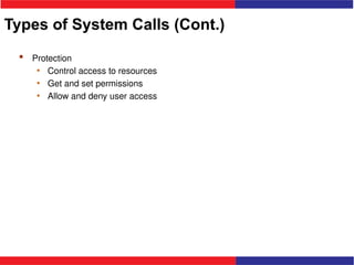 Types of System Calls (Cont.)
 Protection
• Control access to resources
• Get and set permissions
• Allow and deny user access
 
