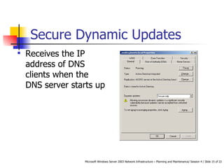 Secure Dynamic Updates Receives the IP address of DNS clients when the DNS server starts up   