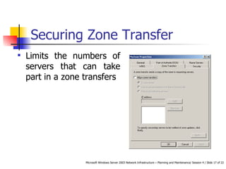 Securing Zone Transfer Limits the numbers of servers that can take part in a zone transfers   