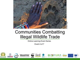 Communities Combatting
Illegal Wildlife Trade
Online Learning Event Series
Event 4 of 7
©PhilipJ.Briggs
 