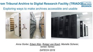 Anne Gorter, Edwin Klijn, Rutger van Koert, Marielle Scherer,
Ismee Tames
DATECH 2019
rom Tribunal Archive to Digital Rese...