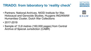 TRIADO: from laboratory to ‘reality check’
• Partners: National Archives, NIOD Institute for War,
Holocaust and Genocide S...