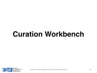 Curation Workbench
Curation Technologies for Cultural Heritage Archives 19
 