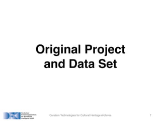 Original Project
and Data Set
Curation Technologies for Cultural Heritage Archives 7
 