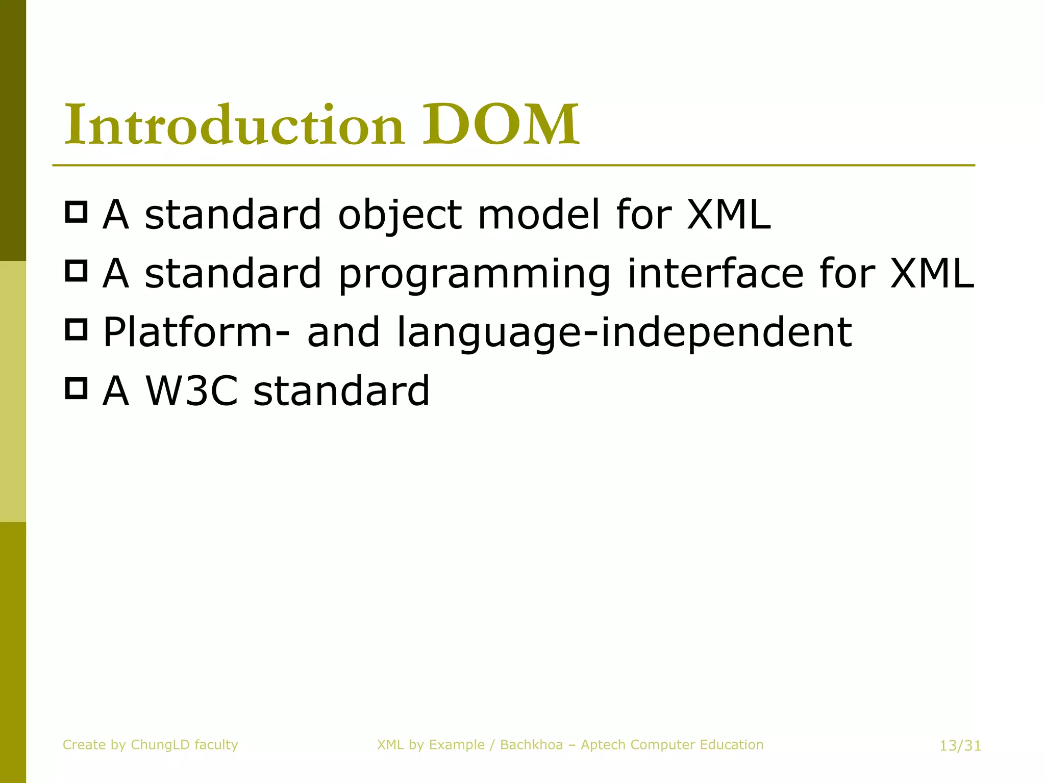 Introduction DOM A standard object model for XML  A standard programming interface for XML  Platform- and language-independent  A W3C standard  Create by ChungLD faculty /31 