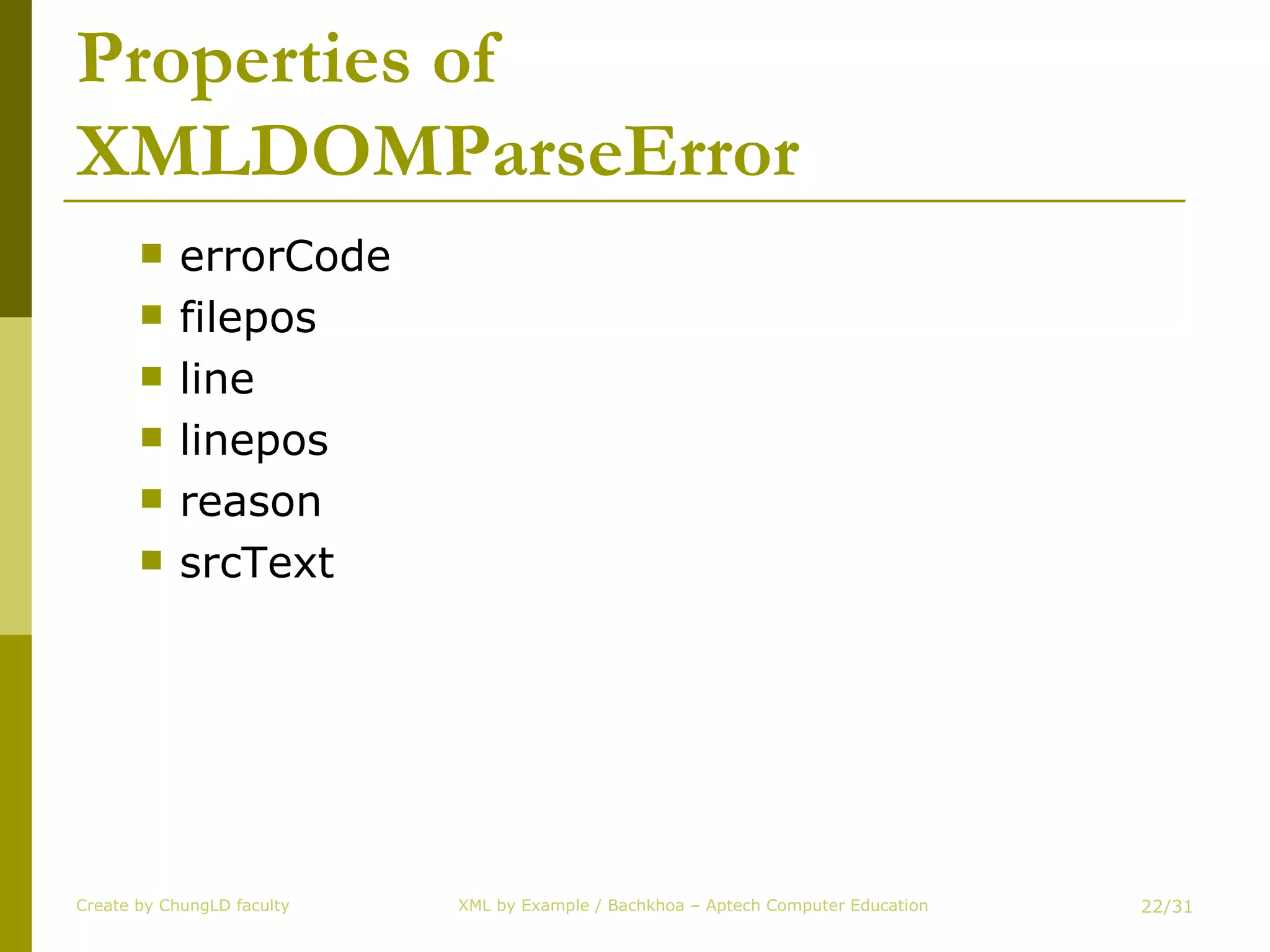Properties of XMLDOMParseError errorCode filepos line linepos reason srcText Create by ChungLD faculty /31 