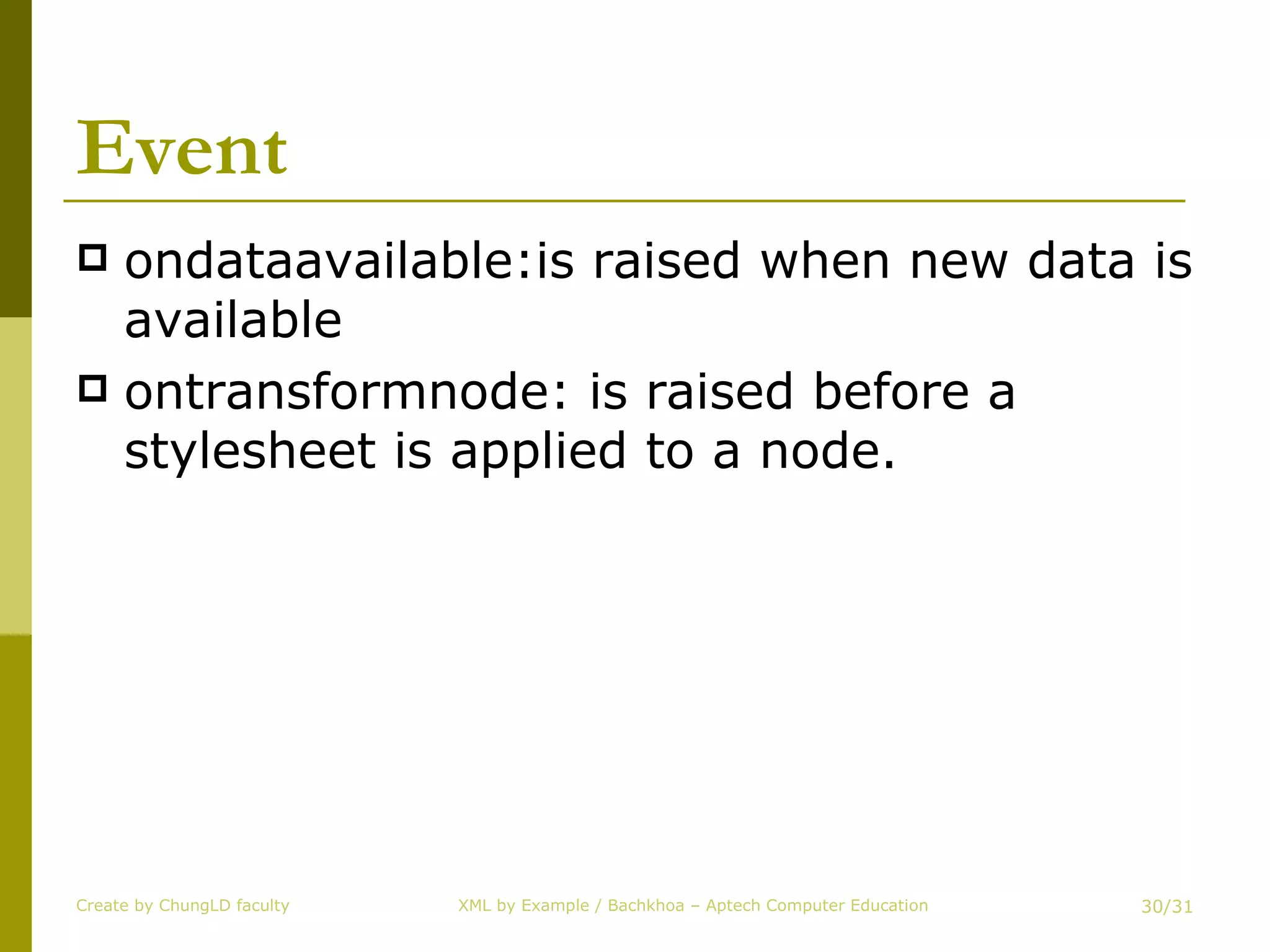 Event ondataavailable:is raised when new data is available ontransformnode: is raised before a stylesheet is applied to a node. Create by ChungLD faculty /31 