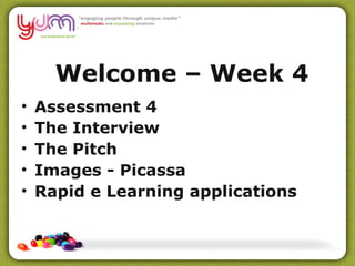 Welcome  –  Week 4 Assessment 4 The Interview The Pitch Images - Picassa Rapid e Learning applications 
