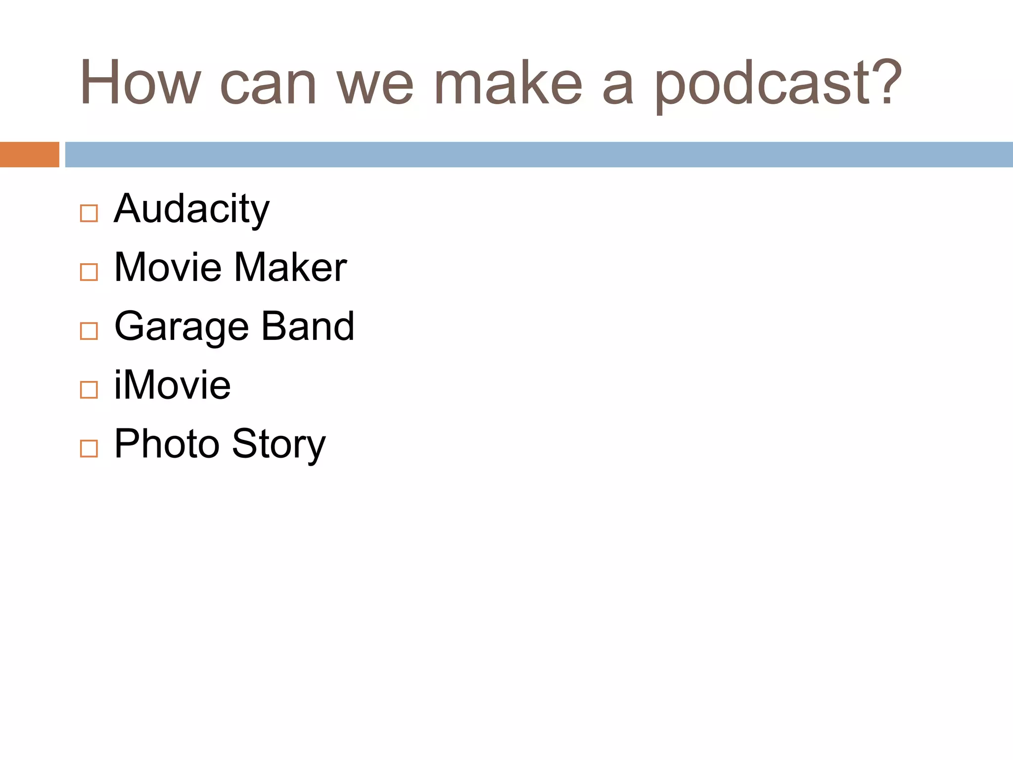 How can we make a podcast?AudacityMovie MakerGarage BandiMoviePhoto Story