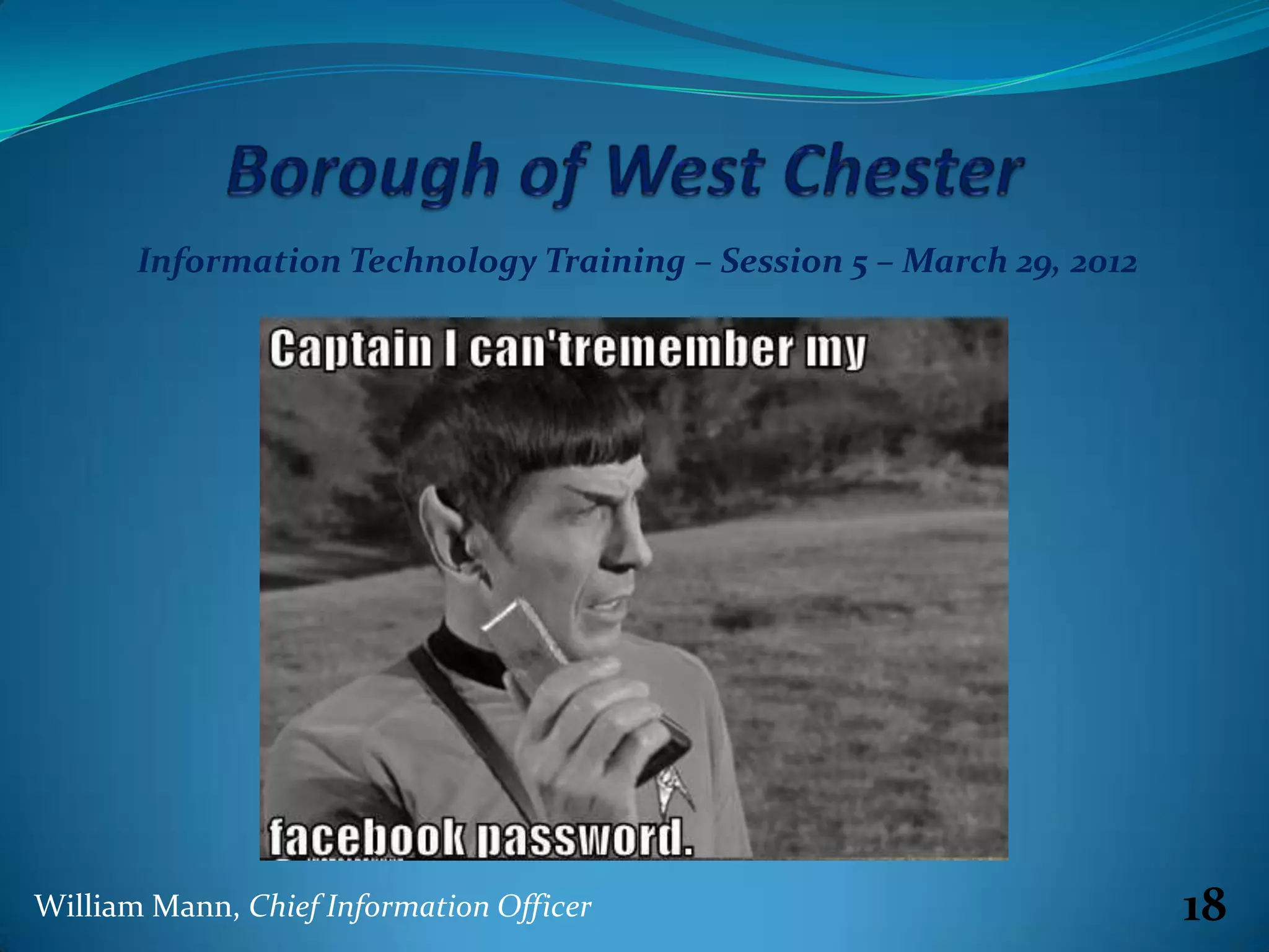 Information Technology Training – Session 5 – March 29, 2012




William Mann, Chief Information Officer                               18
 