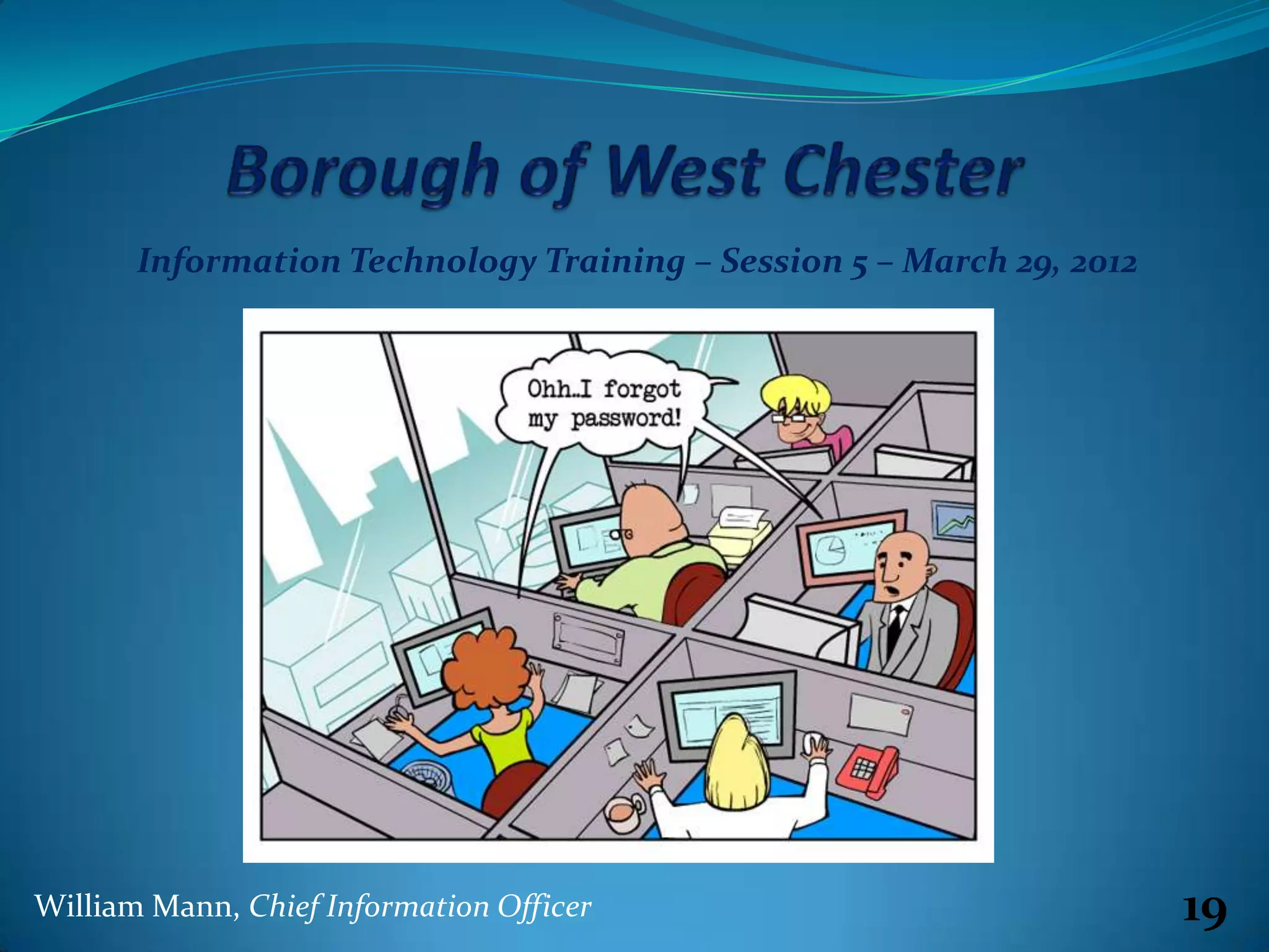 Information Technology Training – Session 5 – March 29, 2012




William Mann, Chief Information Officer                               19
 
