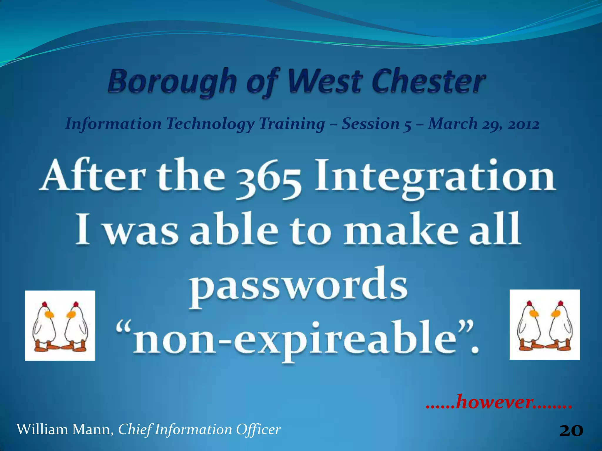 Information Technology Training – Session 5 – March 29, 2012




                                                    ……however……..
William Mann, Chief Information Officer                               20
 