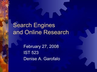 Search Engines
and Online Research

   February 27, 2008
   IST 523
   Denise A. Garofalo