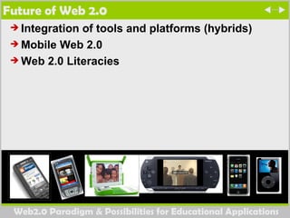 Future of Web 2.0 Integration of tools and platforms (hybrids) Mobile Web 2.0 Web 2.0 Literacies 